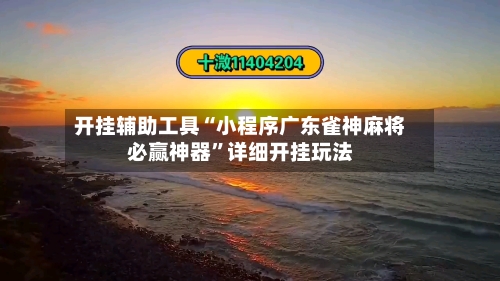 开挂辅助工具“小程序广东雀神麻将必赢神器	”详细开挂玩法-第2张图片