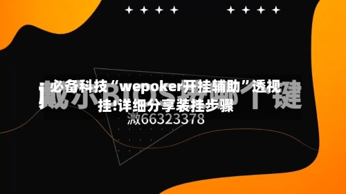 必备科技“wepoker开挂辅助”透视挂!详细分享装挂步骤-第2张图片
