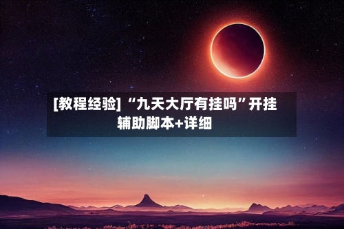 [教程经验] “九天大厅有挂吗”开挂辅助脚本+详细-第3张图片
