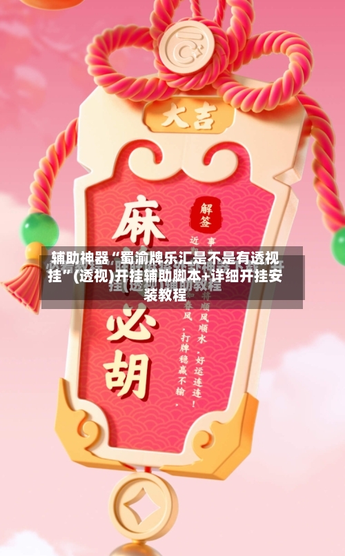 辅助神器“蜀渝牌乐汇是不是有透视挂”(透视)开挂辅助脚本+详细开挂安装教程-第3张图片