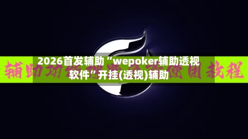 2026首发辅助“wepoker辅助透视软件	”开挂(透视)辅助-第2张图片