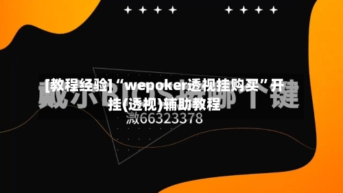[教程经验]“wepoker透视挂购买”开挂(透视)辅助教程