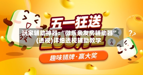 玩家辅助神器:“微乐亲友房辅助器”(透视)详细透视辅助教学-第3张图片
