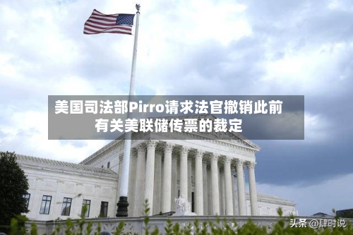 美国司法部Pirro请求法官撤销此前有关美联储传票的裁定