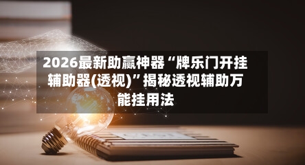2026最新助赢神器“牌乐门开挂辅助器(透视)”揭秘透视辅助万能挂用法-第2张图片