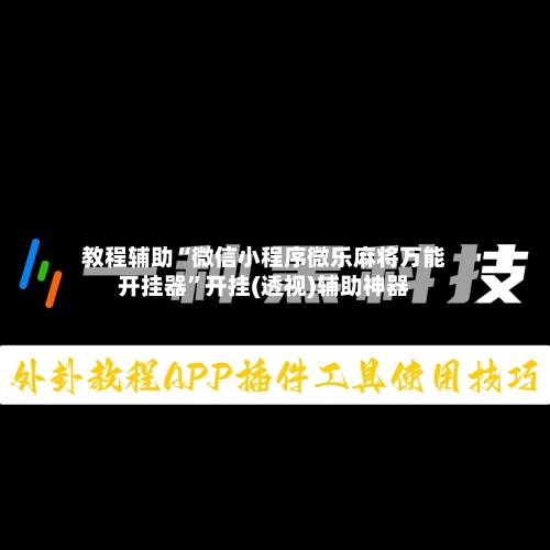 教程辅助“微信小程序微乐麻将万能开挂器”开挂(透视)辅助神器