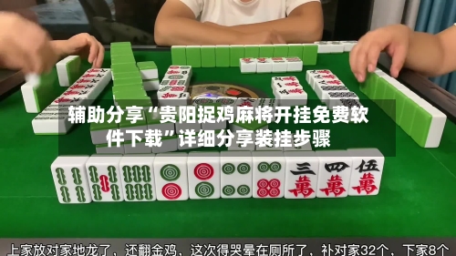 辅助分享“贵阳捉鸡麻将开挂免费软件下载	”详细分享装挂步骤-第2张图片