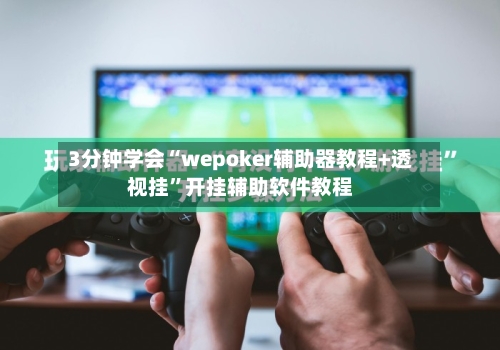 3分钟学会“wepoker辅助器教程+透视挂	”开挂辅助软件教程-第2张图片