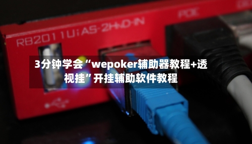 3分钟学会“wepoker辅助器教程+透视挂”开挂辅助软件教程