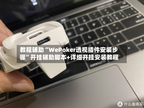 教程辅助“WePoker透视插件安装步骤”开挂辅助脚本+详细开挂安装教程-第2张图片