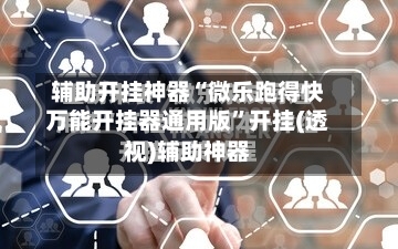 辅助开挂神器“微乐跑得快万能开挂器通用版”开挂(透视)辅助神器