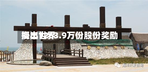 海丰世界授出1263.9万份股份奖励