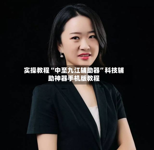 实操教程“中至九江辅助器	”科技辅助神器手机版教程-第2张图片