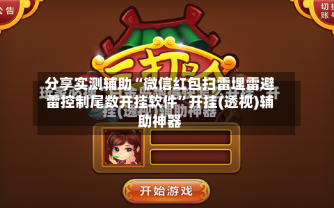 分享实测辅助“微信红包扫雷埋雷避雷控制尾数开挂软件	”开挂(透视)辅助神器-第2张图片