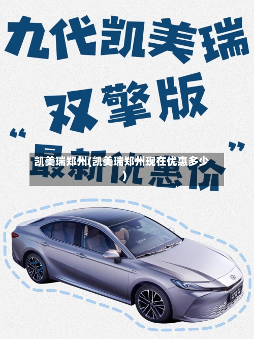 凯美瑞郑州(凯美瑞郑州现在优惠多少)-第2张图片