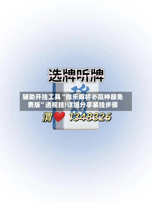 辅助开挂工具“微乐麻将必赢神器免费版”透视挂!详细分享装挂步骤