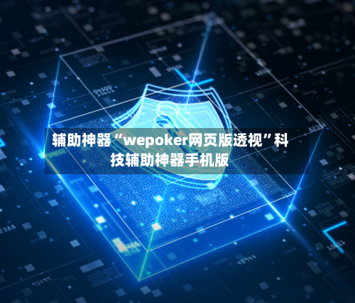 辅助神器“wepoker网页版透视”科技辅助神器手机版