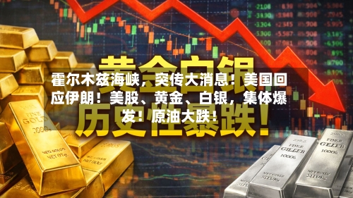霍尔木兹海峡，突传大消息！美国回应伊朗！美股	、黄金、白银	，集体爆发！原油大跌！-第3张图片
