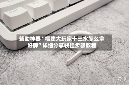辅助神器“福建大玩家十三水怎么拿好牌”详细分享装挂步骤教程-第2张图片