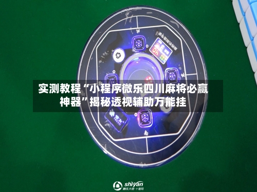 实测教程“小程序微乐四川麻将必赢神器	”揭秘透视辅助万能挂-第2张图片