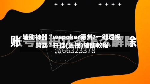 辅助神器“wepoker德州?一键透视购买	”开挂(透视)辅助教程-第3张图片