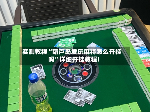 实测教程“葫芦岛爱玩麻将怎么开挂吗”详细开挂教程!