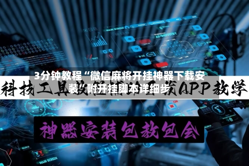 3分钟教程“微信麻将开挂神器下载安装”附开挂脚本详细步