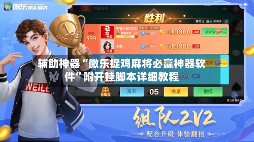 辅助神器“微乐捉鸡麻将必赢神器软件”附开挂脚本详细教程