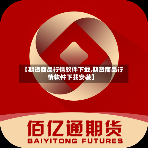 【期货商品行情软件下载,期货商品行情软件下载安装】