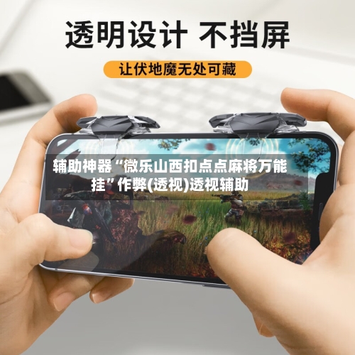 辅助神器“微乐山西扣点点麻将万能挂”作弊(透视)透视辅助-第2张图片