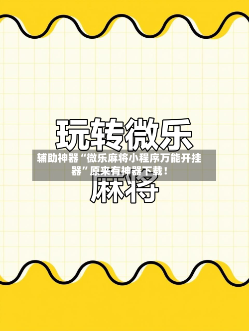 辅助神器“微乐麻将小程序万能开挂器	”原来有神器下载！-第3张图片