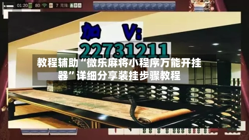 教程辅助“微乐麻将小程序万能开挂器”详细分享装挂步骤教程