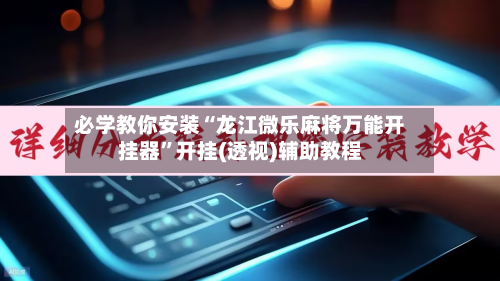 必学教你安装“龙江微乐麻将万能开挂器	”开挂(透视)辅助教程-第2张图片