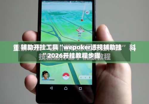 辅助开挂工具“wepoker透视辅助挂	”2026开挂教程步骤-第1张图片