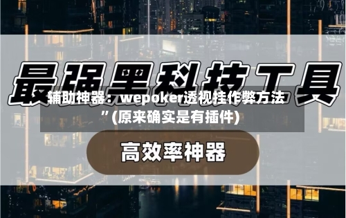 辅助神器：wepoker透视挂作弊方法”(原来确实是有插件)