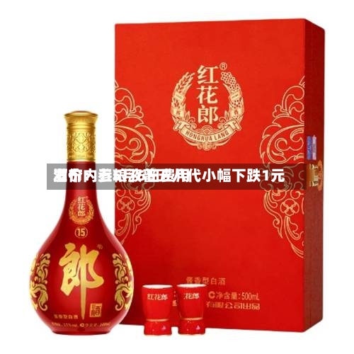 酒价内参5月6日费用发布：五粮液普五八代小幅下跌1元