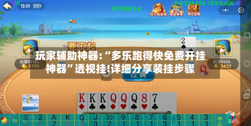 玩家辅助神器:“多乐跑得快免费开挂神器”透视挂!详细分享装挂步骤-第2张图片