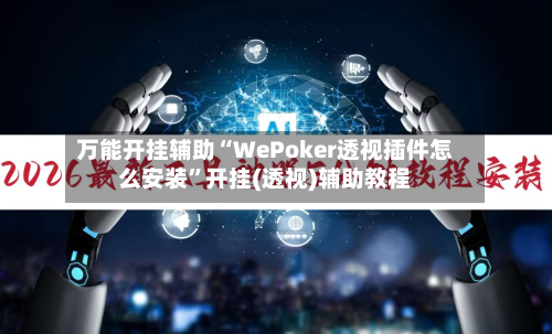 万能开挂辅助“WePoker透视插件怎么安装”开挂(透视)辅助教程