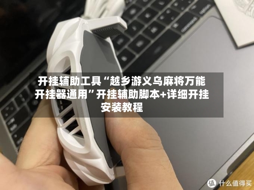 开挂辅助工具“越乡游义乌麻将万能开挂器通用”开挂辅助脚本+详细开挂安装教程