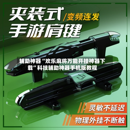 辅助神器“欢乐麻将万能开挂神器下载”科技辅助神器手机版教程-第2张图片