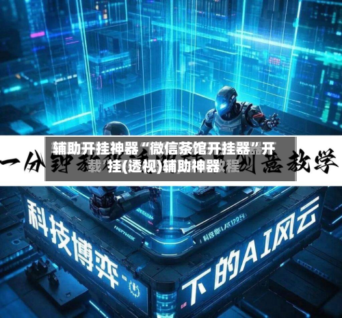 辅助开挂神器“微信茶馆开挂器	”开挂(透视)辅助神器-第2张图片
