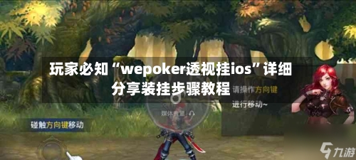 玩家必知“wepoker透视挂ios”详细分享装挂步骤教程