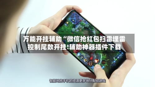 万能开挂辅助“微信抢红包扫雷埋雷控制尾数开挂!辅助神器插件下载