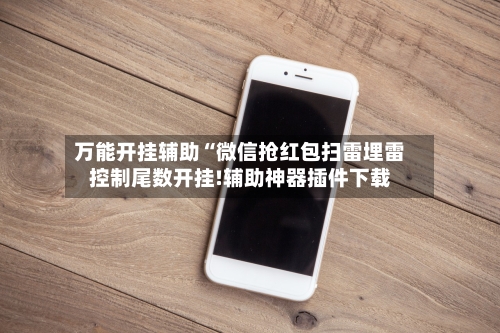 万能开挂辅助“微信抢红包扫雷埋雷控制尾数开挂!辅助神器插件下载-第2张图片