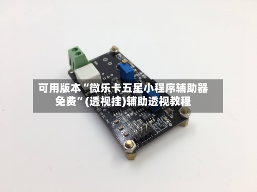 可用版本“微乐卡五星小程序辅助器免费”(透视挂)辅助透视教程-第2张图片