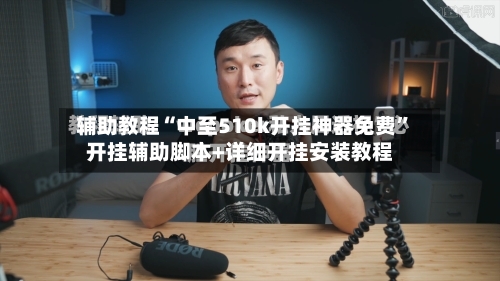 辅助教程“中至510k开挂神器免费”开挂辅助脚本+详细开挂安装教程