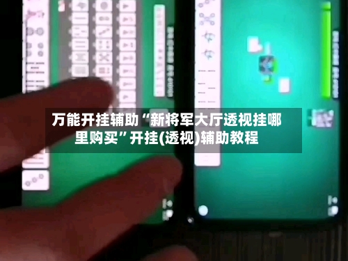 万能开挂辅助“新将军大厅透视挂哪里购买”开挂(透视)辅助教程