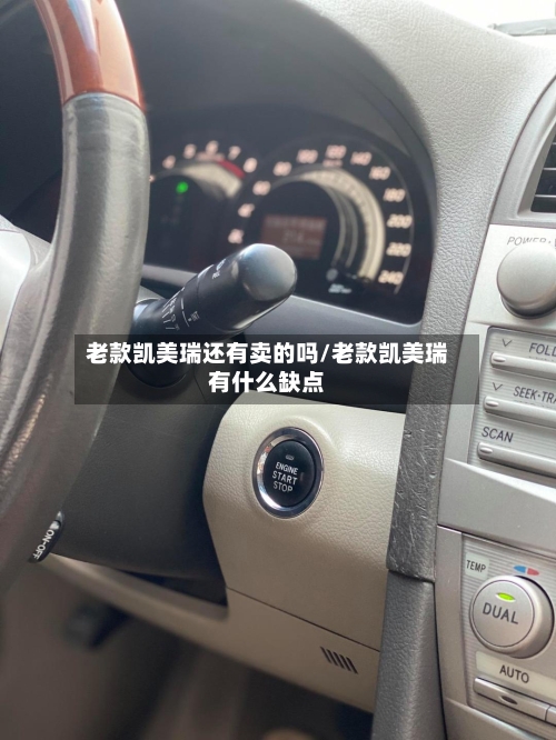 老款凯美瑞还有卖的吗/老款凯美瑞有什么缺点