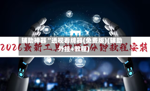 辅助神器“透视看牌器(免费版)(辅助外挂+教程)