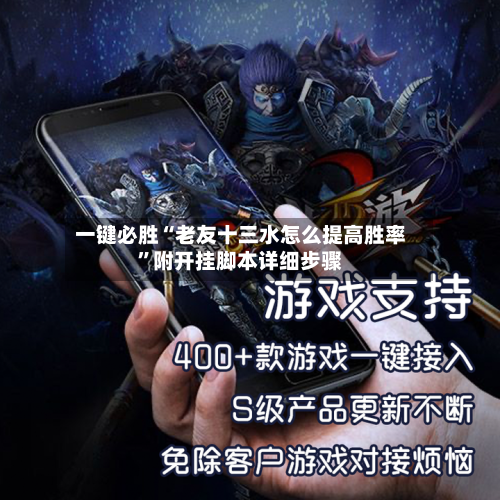 一键必胜“老友十三水怎么提高胜率”附开挂脚本详细步骤